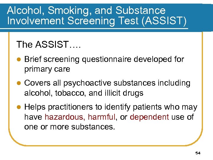 Alcohol, Smoking, and Substance Involvement Screening Test (ASSIST) The ASSIST…. l Brief screening questionnaire