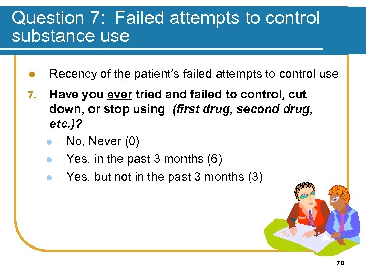 Question 7: Failed attempts to control substance use l 7. Recency of the patient’s