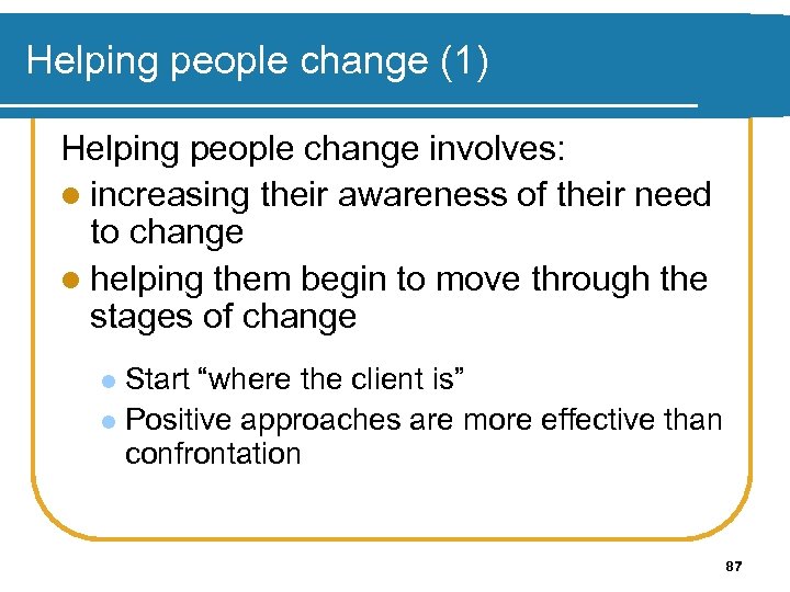 Helping people change (1) Helping people change involves: l increasing their awareness of their