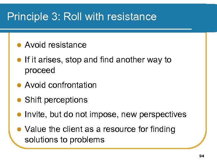 Principle 3: Roll with resistance l Avoid resistance l If it arises, stop and