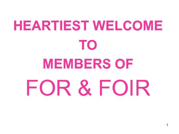 HEARTIEST WELCOME TO MEMBERS OF FOR & FOIR 1 