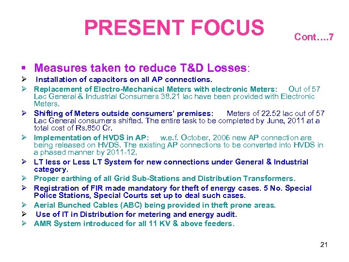 PRESENT FOCUS Cont…. 7 Measures taken to reduce T&D Losses: Installation of capacitors on