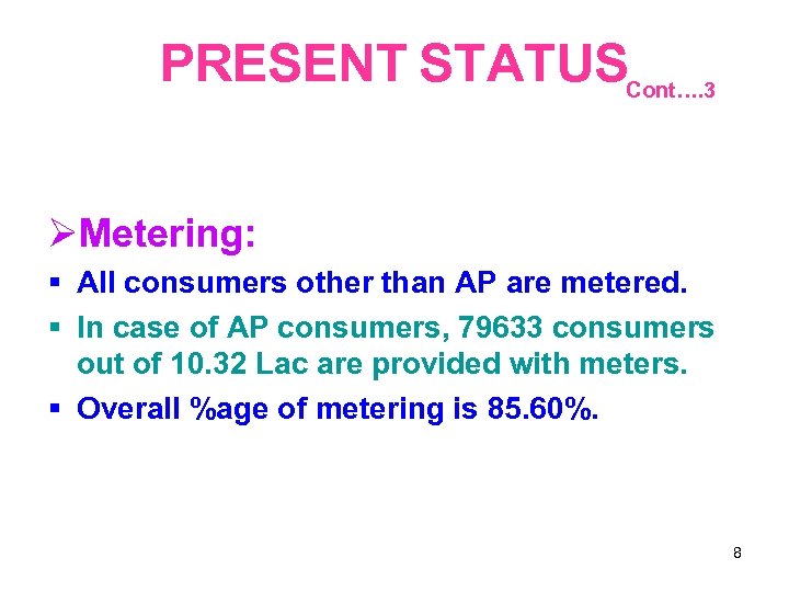 PRESENT STATUSCont…. 3 Metering: All consumers other than AP are metered. In case of