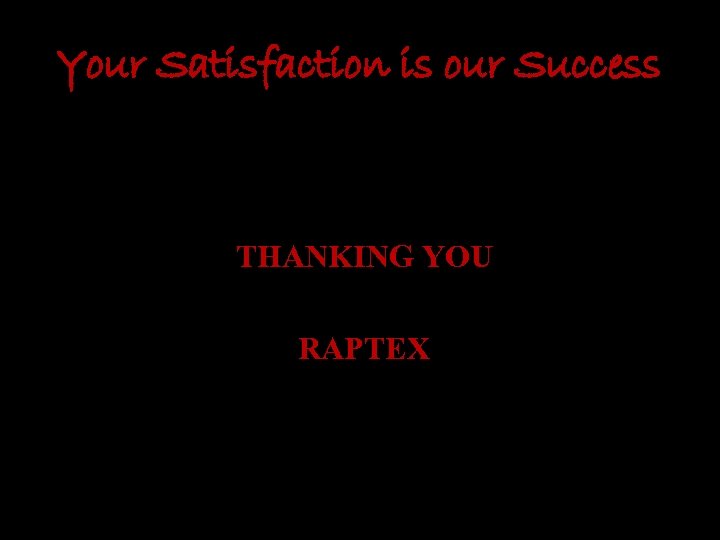 Your Satisfaction is our Success THANKING YOU RAPTEX 