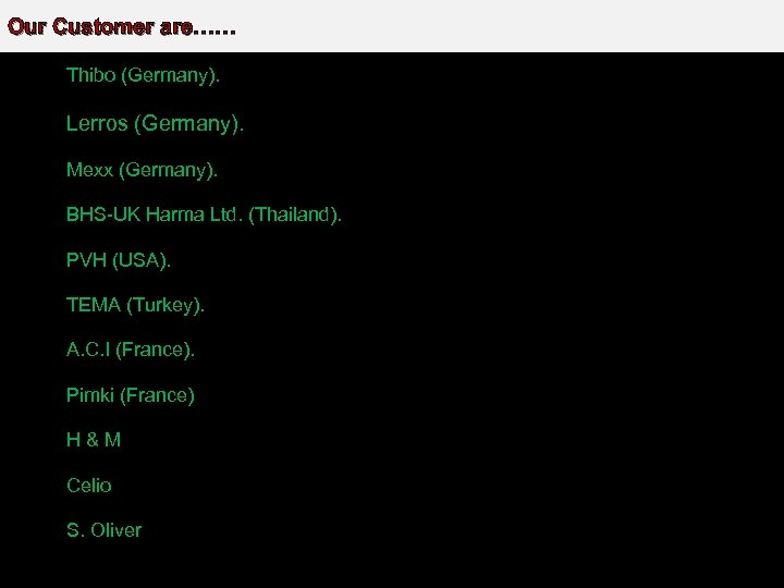 Our Customer are…… Thibo (Germany). Lerros (Germany). Mexx (Germany). BHS-UK Harma Ltd. (Thailand). PVH
