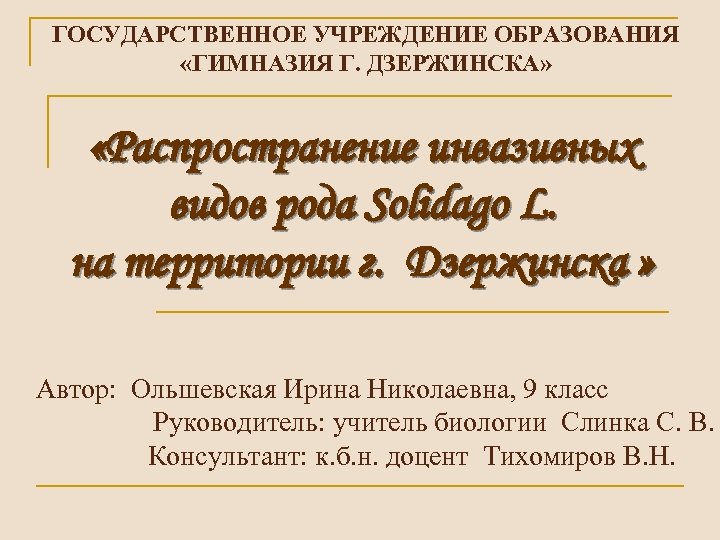 ГОСУДАРСТВЕННОЕ УЧРЕЖДЕНИЕ ОБРАЗОВАНИЯ «ГИМНАЗИЯ Г. ДЗЕРЖИНСКА» «Распространение инвазивных видов рода Solidago L. на территории