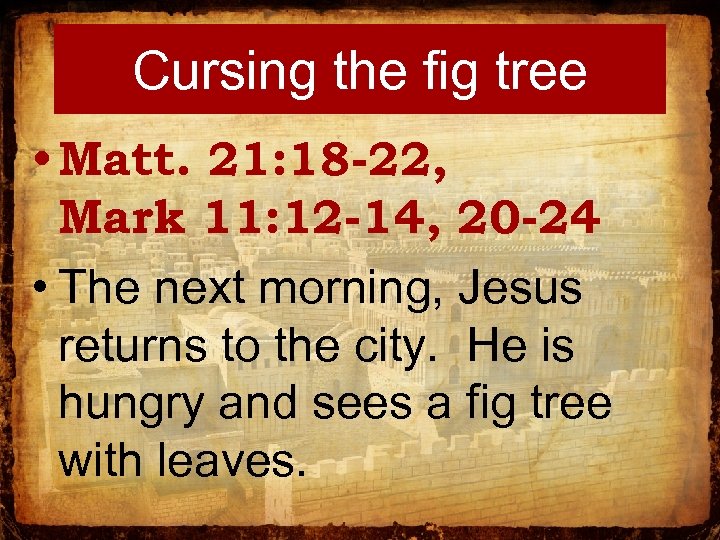 Cursing the fig tree • Matt. 21: 18 -22, Mark 11: 12 -14, 20