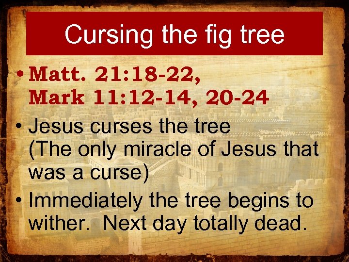 Cursing the fig tree • Matt. 21: 18 -22, Mark 11: 12 -14, 20
