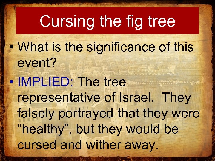 Cursing the fig tree • What is the significance of this event? • IMPLIED: