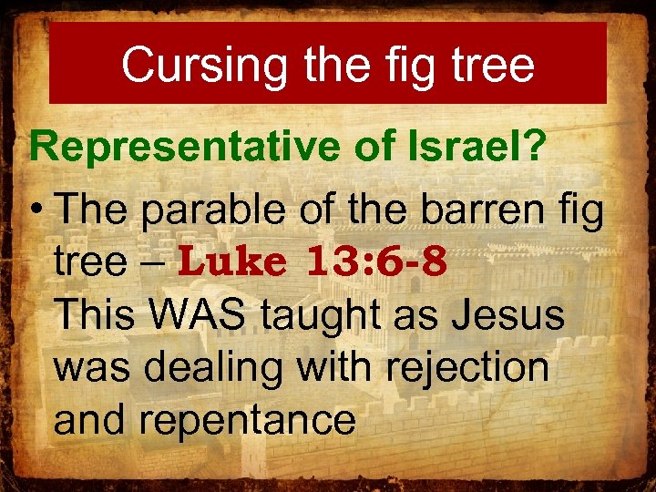 Cursing the fig tree Representative of Israel? • The parable of the barren fig