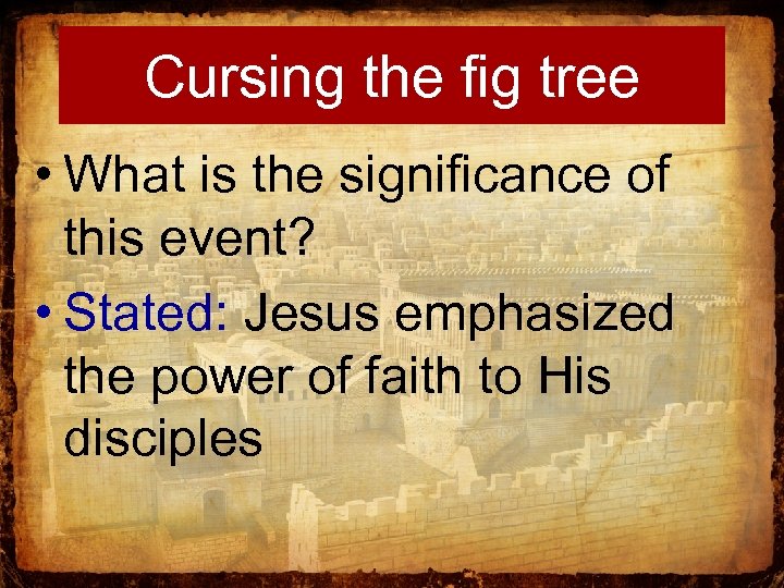 Cursing the fig tree • What is the significance of this event? • Stated: