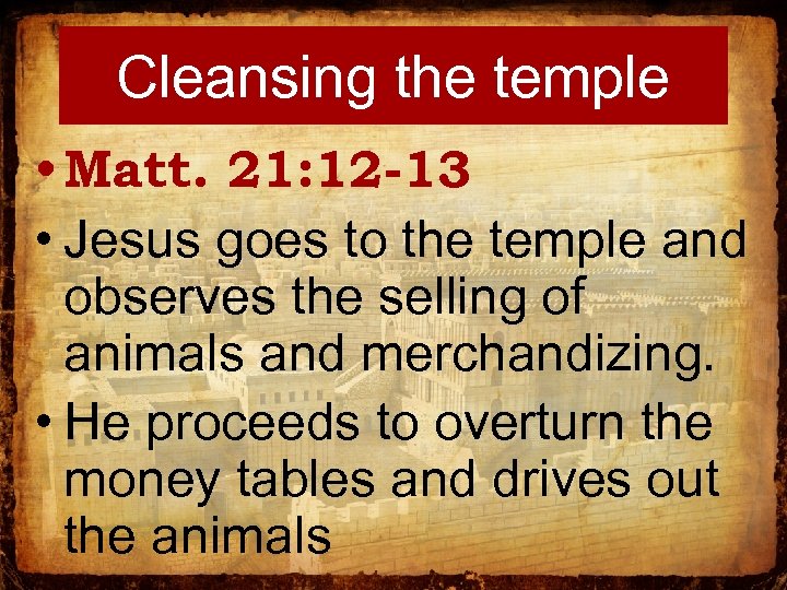 Cleansing the temple • Matt. 21: 12 -13 • Jesus goes to the temple