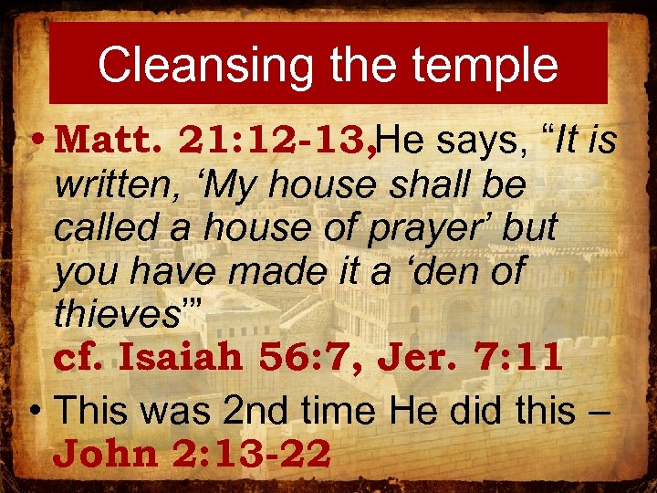 Cleansing the temple • Matt. 21: 12 -13, He says, “It is written, ‘My