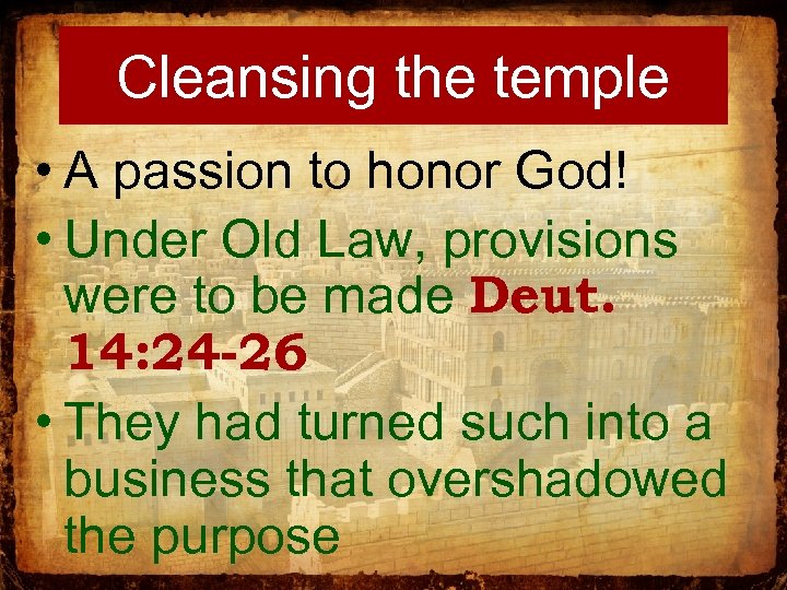 Cleansing the temple • A passion to honor God! • Under Old Law, provisions