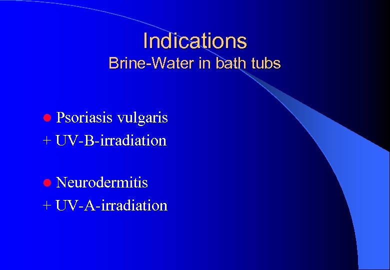 Indications Brine-Water in bath tubs l Psoriasis vulgaris + UV-B-irradiation l Neurodermitis + UV-A-irradiation