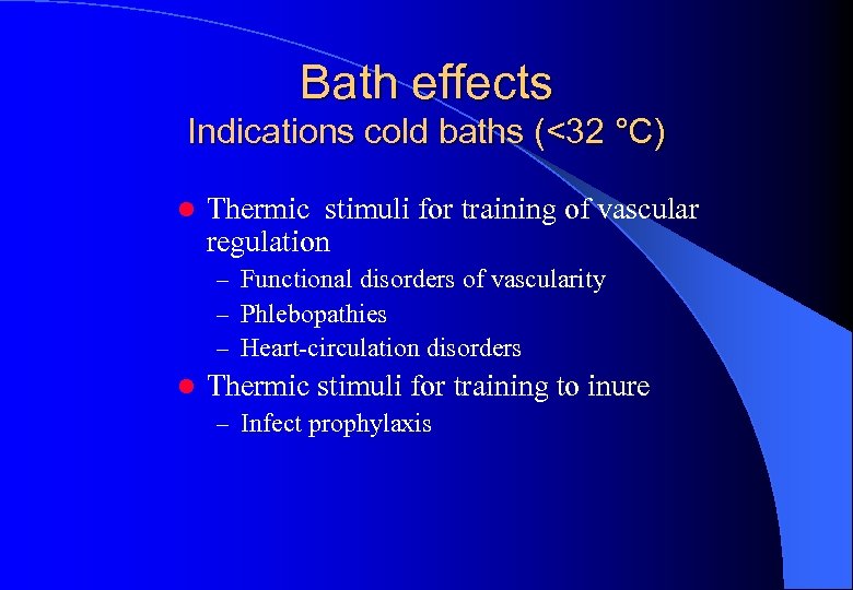 Bath effects Indications cold baths (<32 °C) l Thermic stimuli for training of vascular