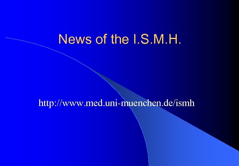News of the I. S. M. H. http: //www. med. uni-muenchen. de/ismh 