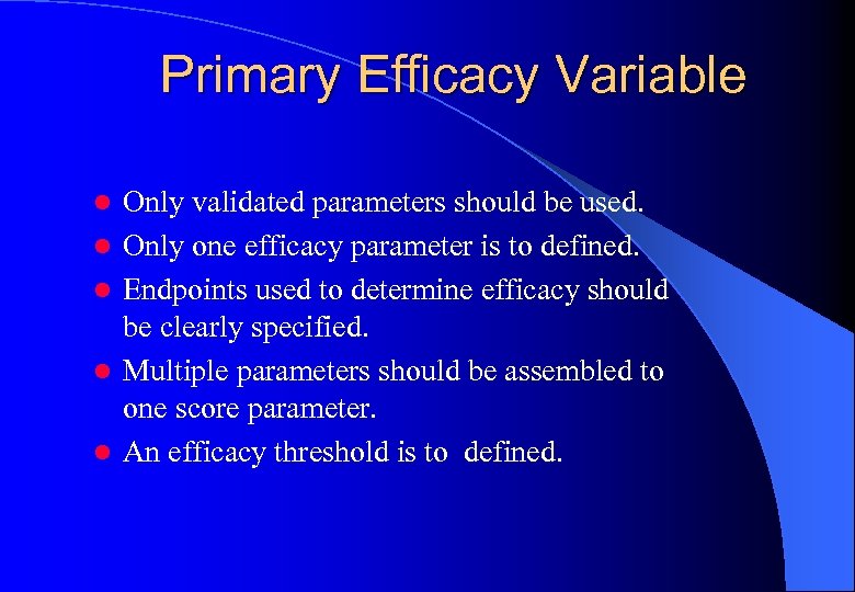 Primary Efficacy Variable l l l Only validated parameters should be used. Only one