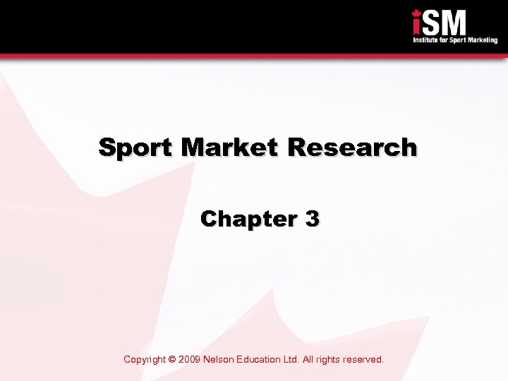 Sport Market Research Chapter 3 Copyright © 2009 Nelson Education Ltd. All rights reserved.