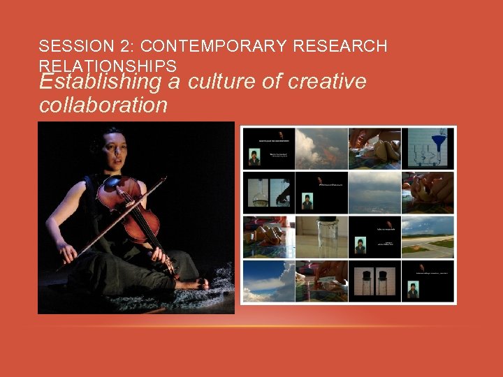 SESSION 2: CONTEMPORARY RESEARCH RELATIONSHIPS Establishing a culture of creative collaboration 