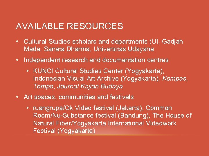 AVAILABLE RESOURCES • Cultural Studies scholars and departments (UI, Gadjah Mada, Sanata Dharma, Universitas
