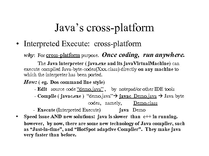 Java’s cross-platform • Interpreted Execute: cross-platform why: For cross-platform purpose. • Once coding, run