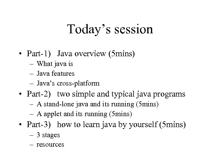 Today’s session • Part-1) Java overview (5 mins) – What java is – Java