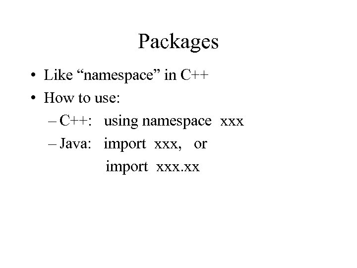 Packages • Like “namespace” in C++ • How to use: – C++: using namespace