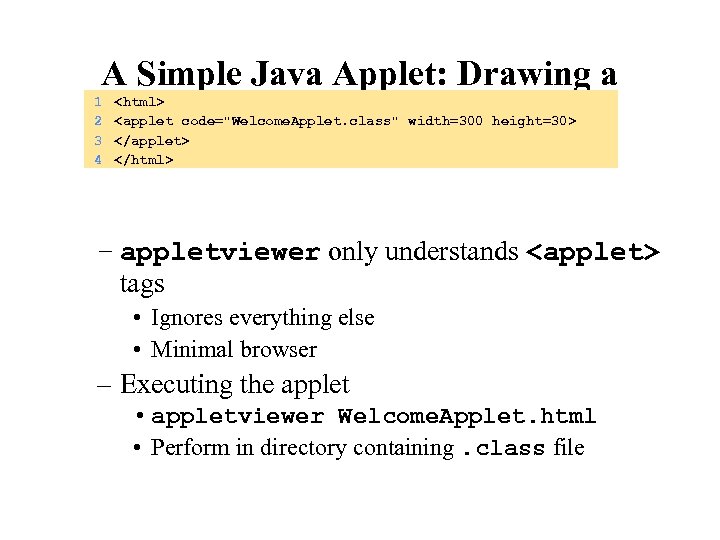 A Simple Java Applet: Drawing a String 1 2 3 4 <html> <applet code=