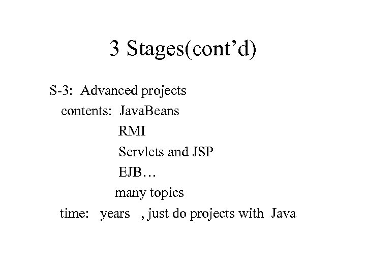 3 Stages(cont’d) S-3: Advanced projects contents: Java. Beans RMI Servlets and JSP EJB… many