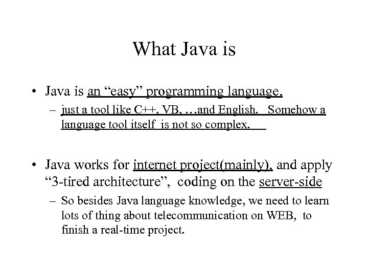 What Java is • Java is an “easy” programming language, – just a tool