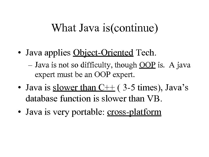 What Java is(continue) • Java applies Object-Oriented Tech. – Java is not so difficulty,