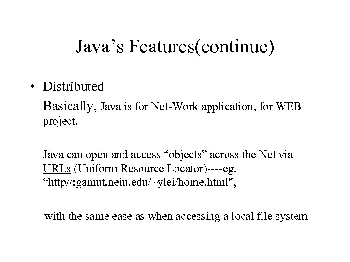 Java’s Features(continue) • Distributed Basically, Java is for Net-Work application, for WEB project. Java