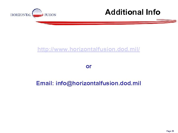 Additional Info http: //www. horizontalfusion. dod. mil/ or Email: info@horizontalfusion. dod. mil Page 28