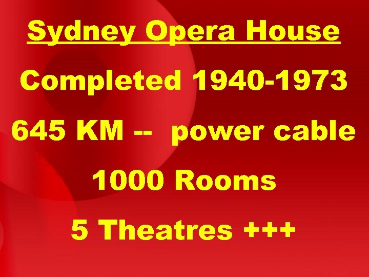 Sydney Opera House Completed 1940 -1973 645 KM -- power cable 1000 Rooms 5