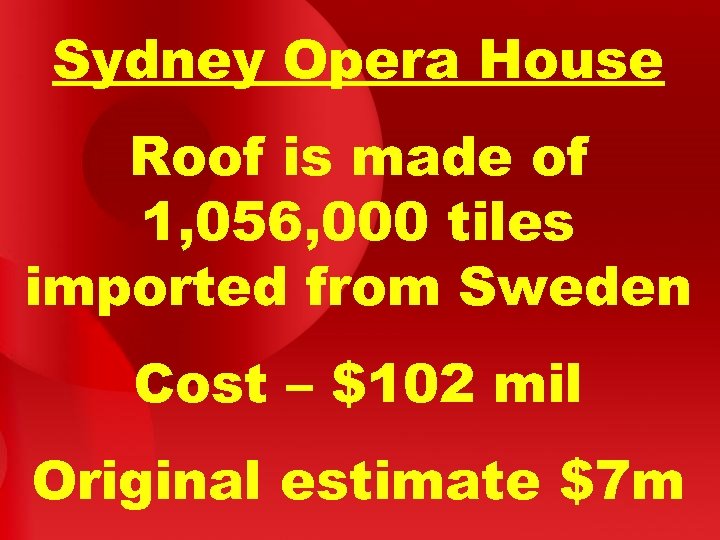 Sydney Opera House Roof is made of 1, 056, 000 tiles imported from Sweden