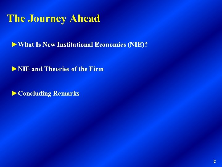 The Journey Ahead ►What Is New Institutional Economics (NIE)? ►NIE and Theories of the