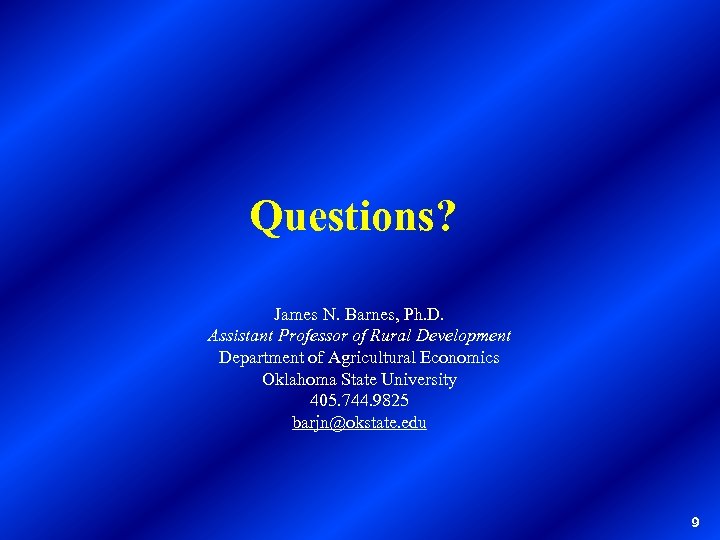 Questions? James N. Barnes, Ph. D. Assistant Professor of Rural Development Department of Agricultural