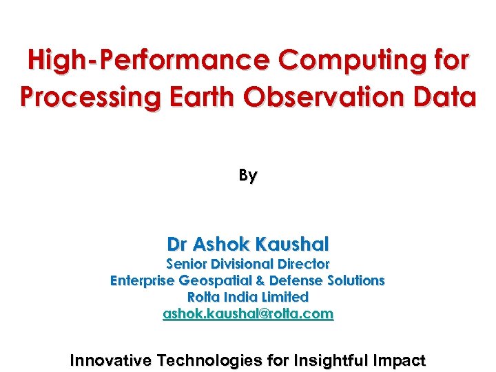 High-Performance Computing for Processing Earth Observation Data By Dr Ashok Kaushal Senior Divisional Director