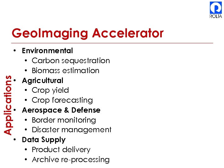 Applications Geo. Imaging Accelerator • Environmental • Carbon sequestration • Biomass estimation • Agricultural