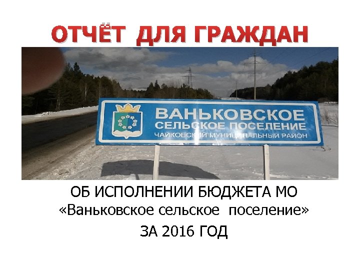 ОТЧЁТ ДЛЯ ГРАЖДАН ОБ ИСПОЛНЕНИИ БЮДЖЕТА МО «Ваньковское сельское поселение» ЗА 2016 ГОД 
