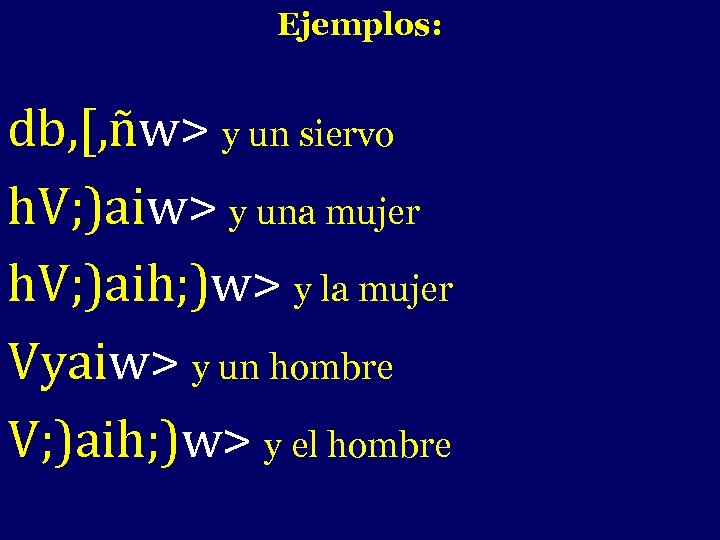 Ejemplos: - db, [, ñw> y un siervo h. V; )aiw> y una mujer
