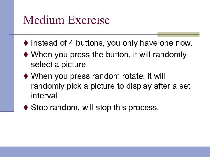 Medium Exercise t Instead of 4 buttons, you only have one now. t When