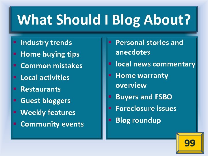 What Should I Blog About? § § § § Industry trends Home buying tips