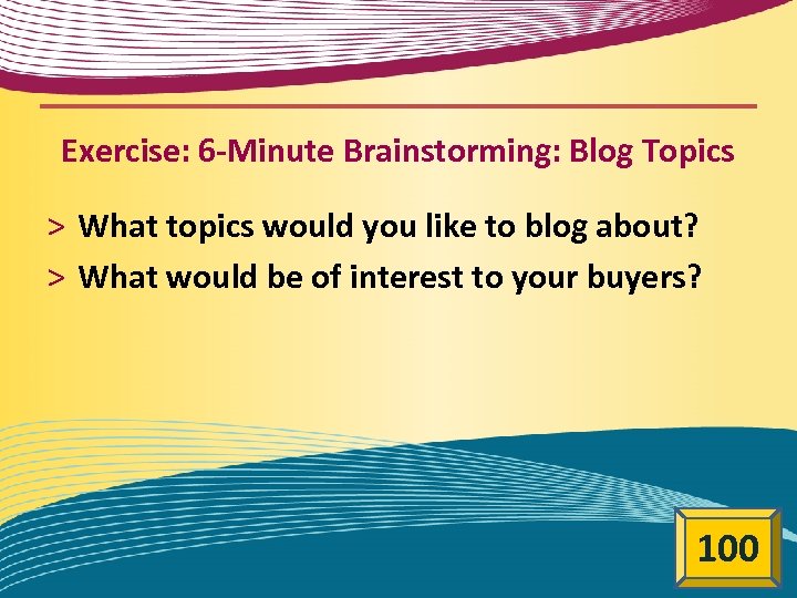 Exercise: 6 -Minute Brainstorming: Blog Topics > What topics would you like to blog
