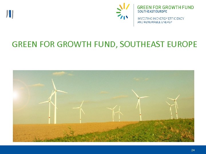 GREEN FOR GROWTH FUND, SOUTHEAST EUROPE 24 