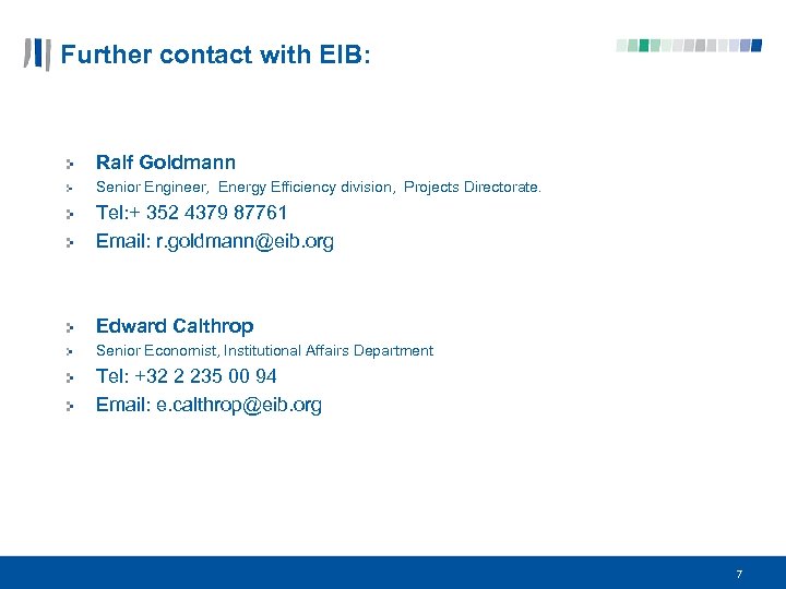 Further contact with EIB: Ralf Goldmann Senior Engineer, Energy Efficiency division, Projects Directorate. Tel: