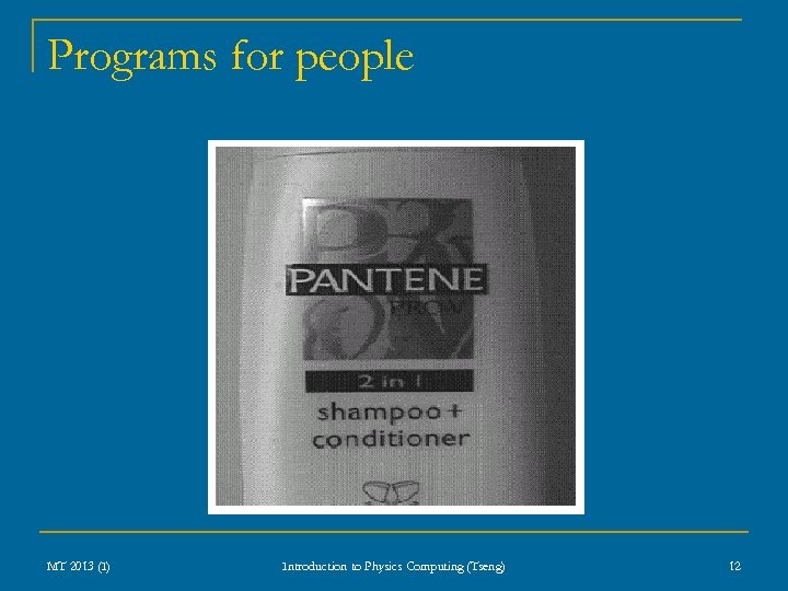 Programs for people MT 2013 (I) Introduction to Physics Computing (Tseng) 12 