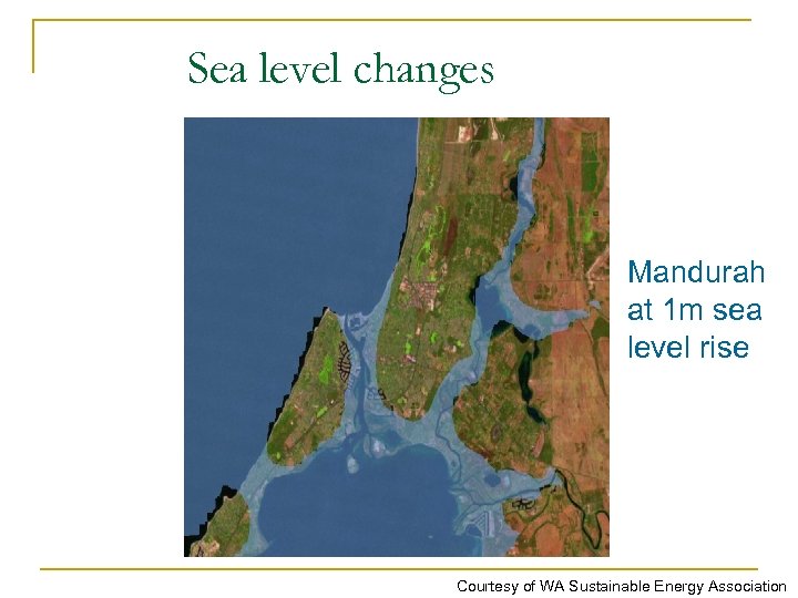 Sea level changes Mandurah at 1 m sea level rise Courtesy of WA Sustainable