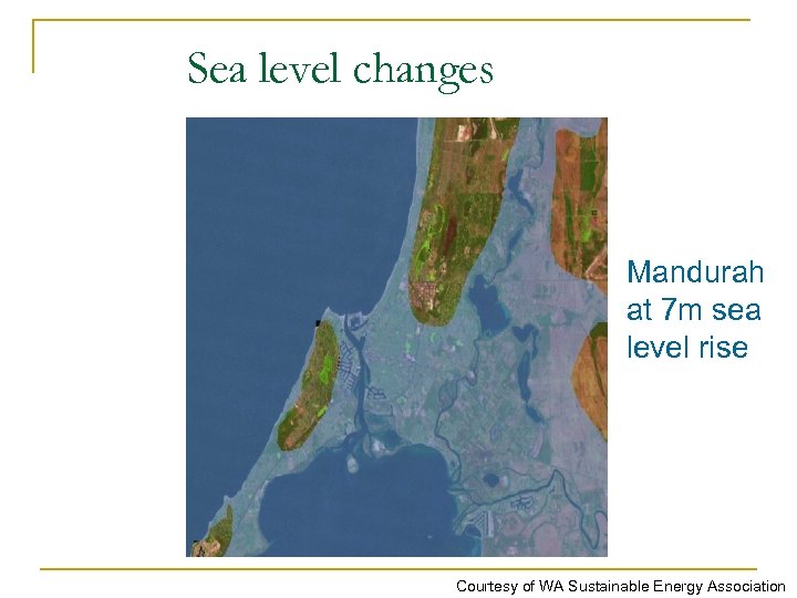 Sea level changes Mandurah at 7 m sea level rise Courtesy of WA Sustainable